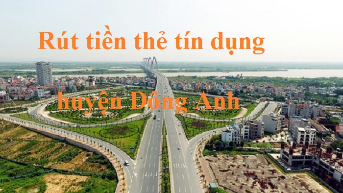 Địa chỉ rút tiền thẻ tín dụng huyện Đông Anh