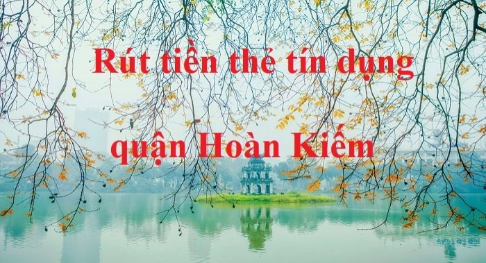 Địa chỉ rút tiền thẻ tín dụng quận Hoàn Kiếm